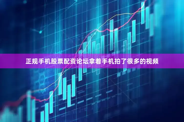 正规手机股票配资论坛拿着手机拍了很多的视频