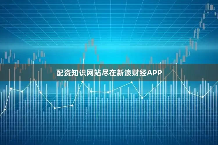 配资知识网站尽在新浪财经APP