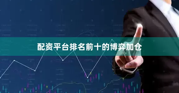 配资平台排名前十的博弈加仓