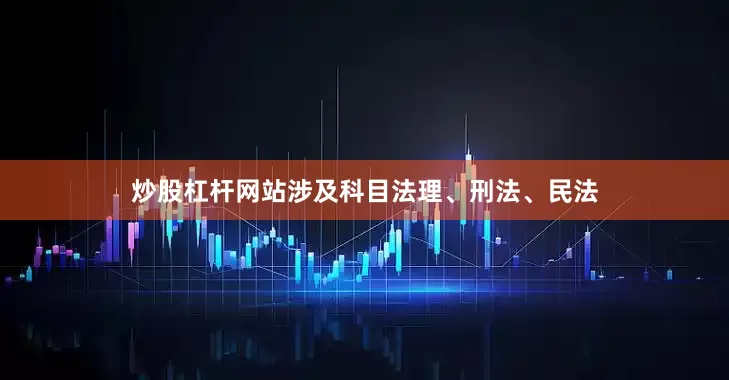 炒股杠杆网站涉及科目法理、刑法、民法