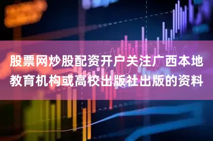 股票网炒股配资开户关注广西本地教育机构或高校出版社出版的资料