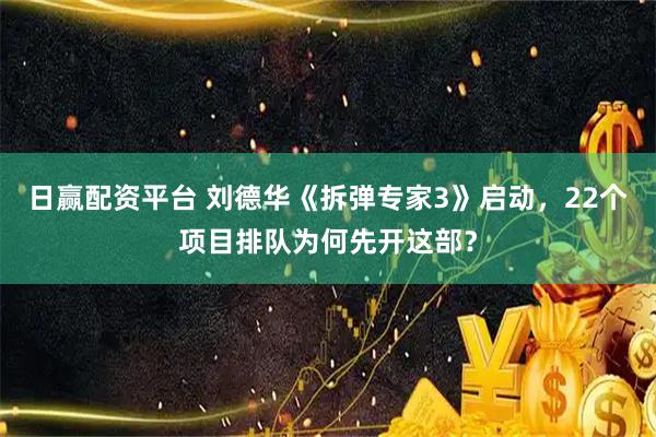 日赢配资平台 刘德华《拆弹专家3》启动，22个项目排队为何先开这部？